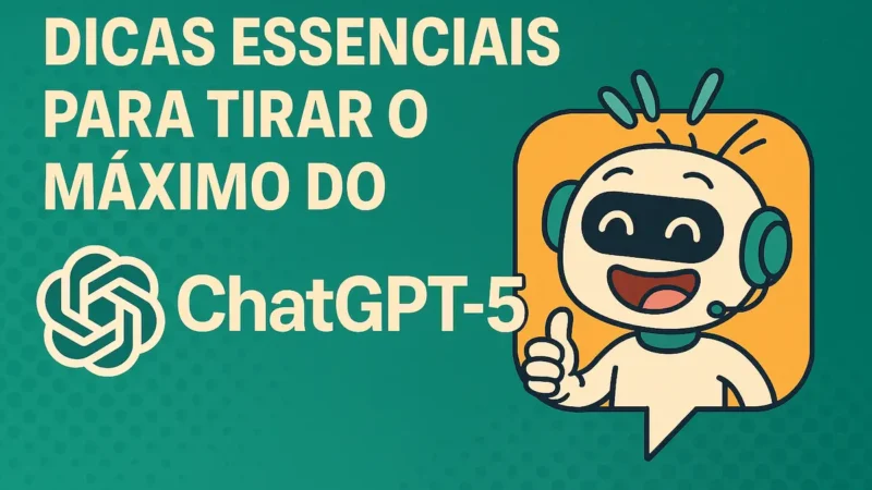Dicas Essenciais para Tirar o Máximo do ChatGPT-5