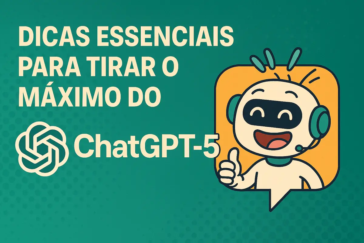 Dicas Essenciais para Tirar o Máximo do ChatGPT-5