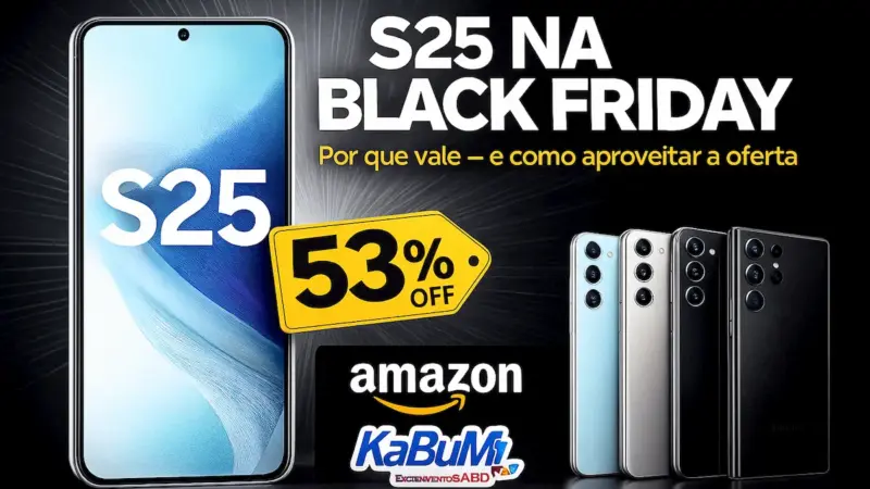 S25 na Black Friday: por que vale — e como aproveitar a oferta